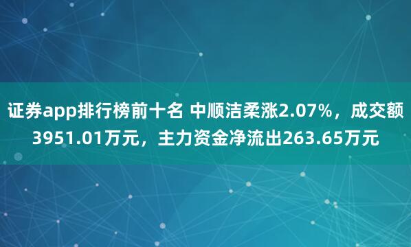 证券app排行榜前十名 中顺洁柔涨2.07%，成交额3951.01万元，主力资金净流出263.65万元